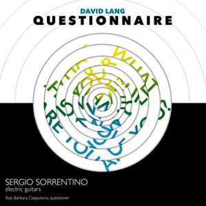 Out on March 12: Questionnaire - David Lang (words and music) - Sergio Sorrentino (electric guitars)