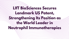 LIfT BioSciences Secures Another Landmark US Patent, Strengthening Its Position as the World Leader in Neutrophil Immunotherapies