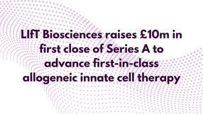 LIfT BioSciences raises £10m in first close of Series A to advance first-in-class allogeneic innate cell therapy