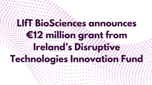 LIfT BioSciences announces grant of €12 million from Ireland’sDisruptive Technologies Innovation Fund to support the first-in-human clinical trial of LIfT’s IMAN therapy