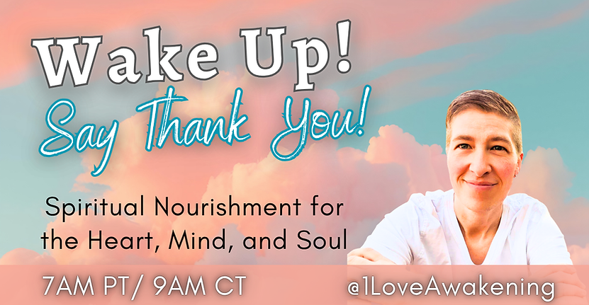 Wake Up Say Thank You Live Spiritual Practice together