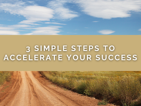 3 Simple Steps to Accelerate Your Success