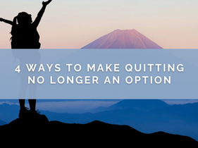 4 Powerful Ways To Make Quitting Not An Option
