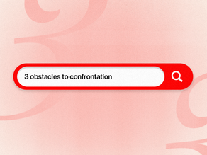 3 Obstacles to Confrontation: Overcoming Fear, Guilt, and Loss of Relationship