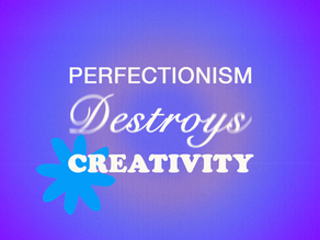 Perfectionism Destroys Creativity