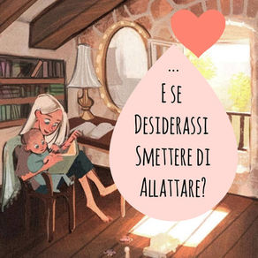 ...E SE DESIDERASSI SMETTERE DI ALLATTARE?