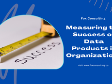 Measuring the Success of Data Products in Organizations: Key Metrics for Assessment