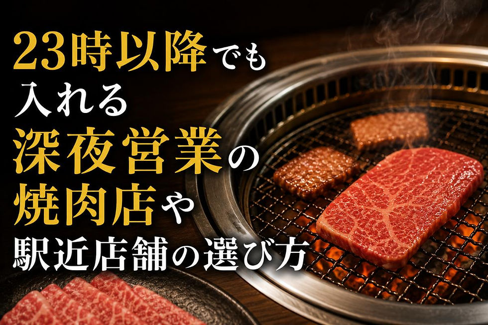 23時以降でも入れる深夜営業の焼肉店や駅近店舗の選び方