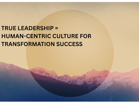 True Leadership = Human-Centric Culture for Transformation Success