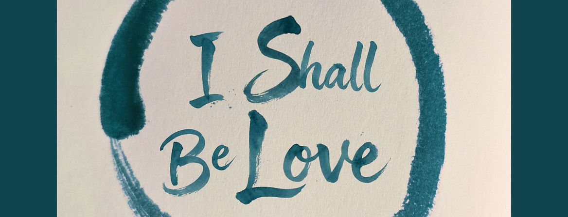 I shall be love.jpg