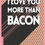 Miniaturbild: I love you more than Bacon