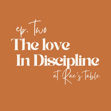 At Rae’s Table The Podcast Episode 2: The Love In Discipline