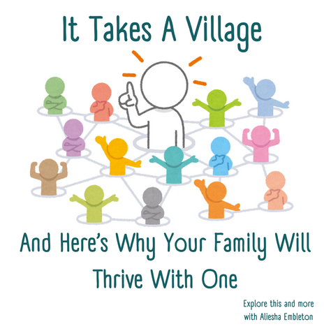 Parenting Takes A Village - And Here's Why Your Family Will Thrive With One