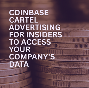 Coinbase Cartel Advertising for Insiders to Access Your Company's Data