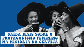 Mulheres e Cerveja: uma relação milenar e uma história de protagonismo