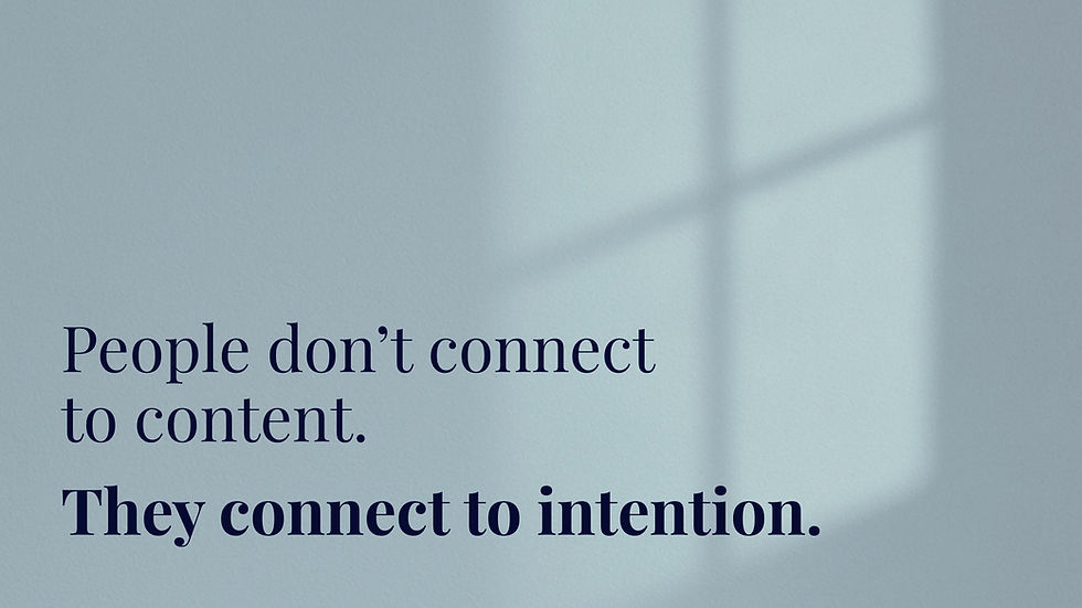People don't connect to content. The connect to the intention.