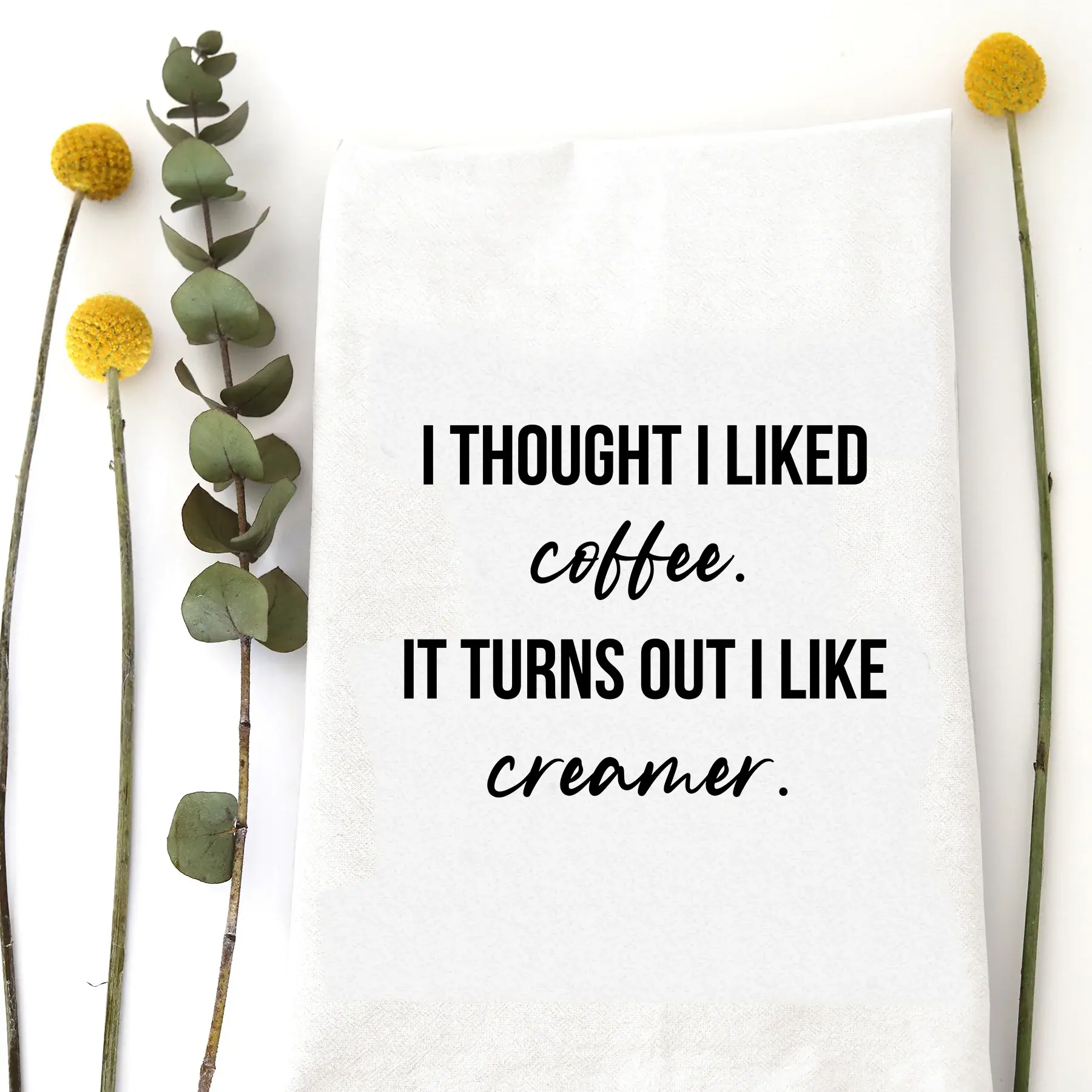 Thought I Liked Coffee Tea Towel