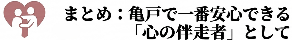 まとめ：亀戸で一番安心できる「心の伴走者」として