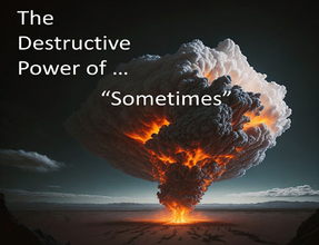 The Destructive Power Of “Sometimes”