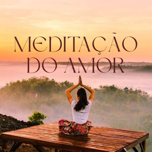 O que é e como é a Meditação do Amor