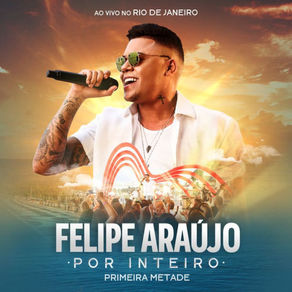 CD FELIPE ARAÚJO - POR INTEIRO / PRIMEIRA METADE (AO VIVO NO RIO DE JANEIRO)