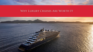 Why Luxury Cruises Are Worth It