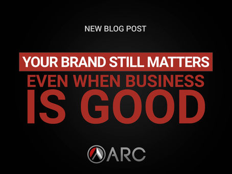 Your Brand Still Matters, Even When Business Is Good.