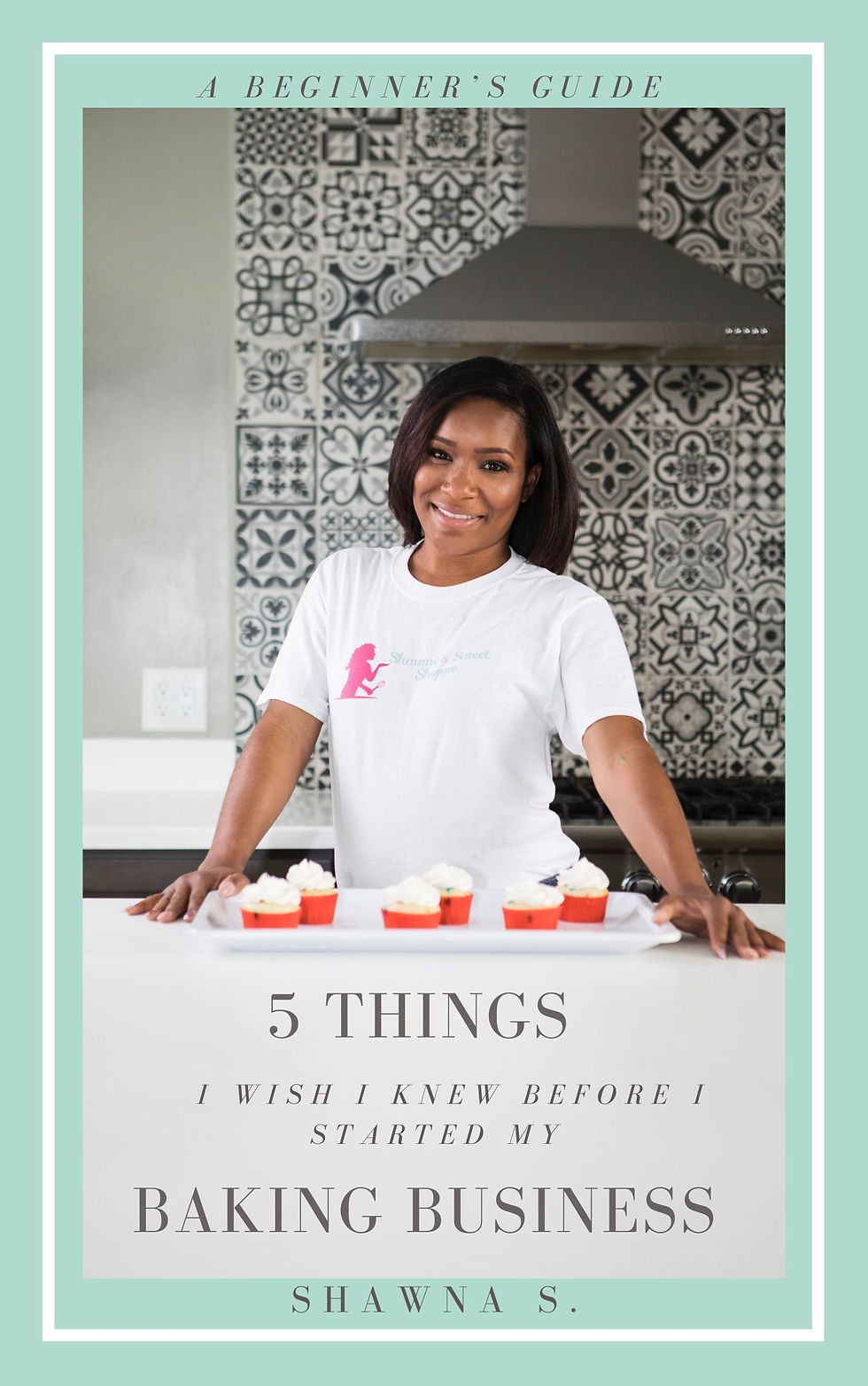 A Beginner's Guide: 5 Things I Wish I Knew Before I Started My Baking Business