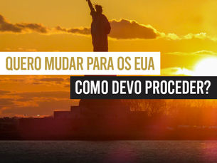 QUERO MUDAR PARA OS EUA. COMO DEVO PROCEDER?