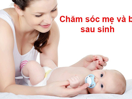 Những Lưu Ý Quan Trọng Khi Chăm Sóc Mẹ Và Bé Sau Sinh