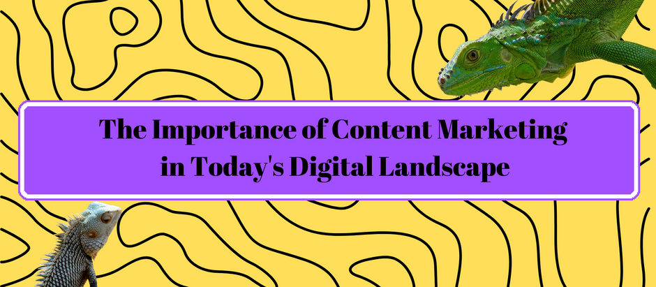 The Importance of Content Marketing in Today's Digital Landscape