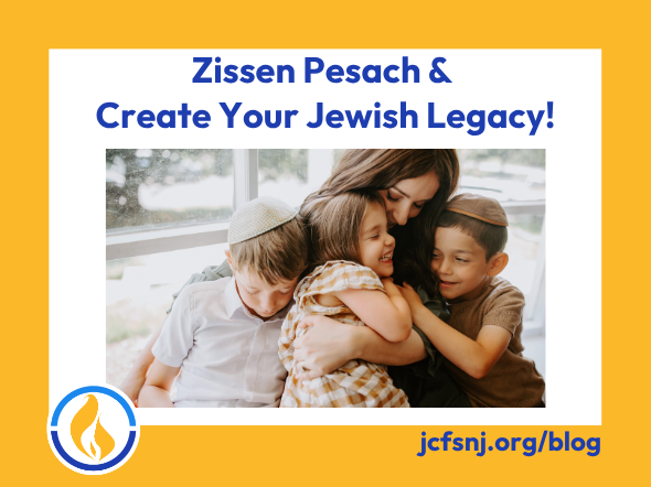 Zissen Pesach & Create Your Jewish Legacy!