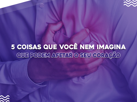 5 coisas que você nem imagina que podem afetar o seu coração