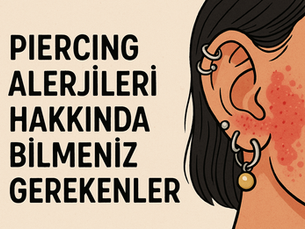 Piercing Alerjileri Hakkında Bilmeniz Gerekenler