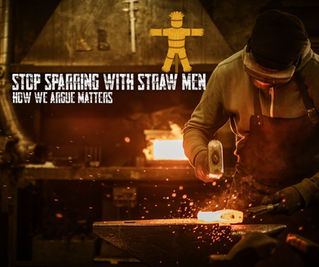 Blacksmith forging metal on an anvil with text "Stop sparring with straw men. How we argue matters." Warm glow and sparks in background.