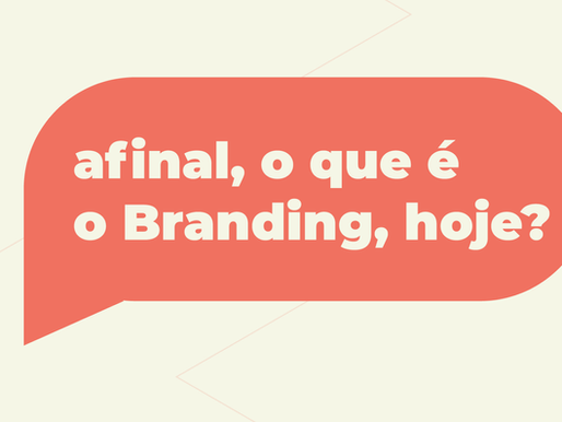 Afinal, o que é o Branding, hoje?