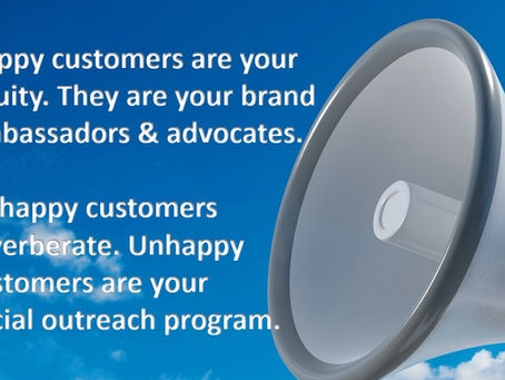 Happy customers are your equity/advocates. Unhappy customers echo, they are your social outreach