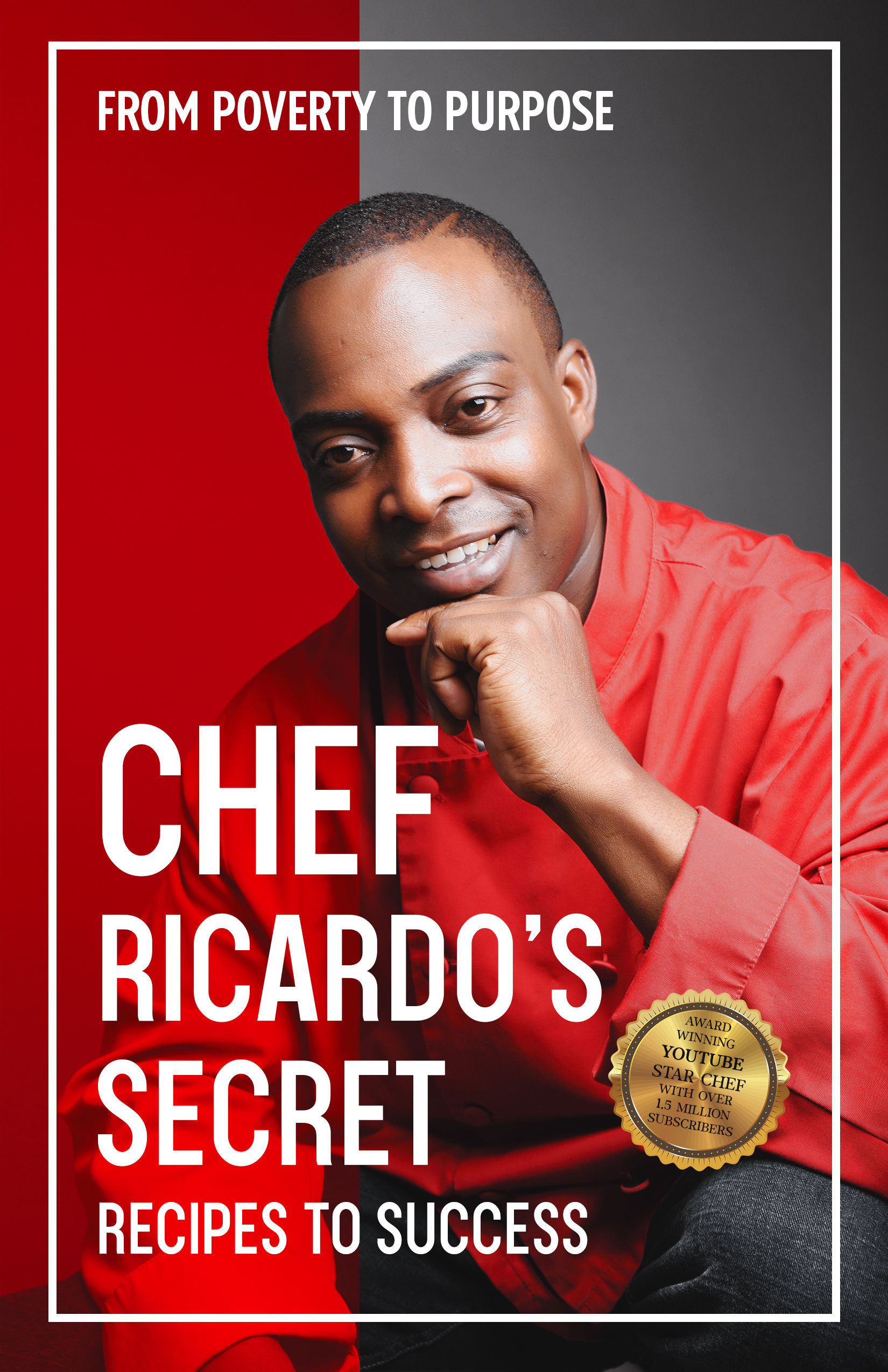 Chef Ricardo's Secret Recipes to Success: From Poverty to Purpose