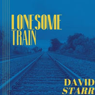 David Starr Builds Steam With Second Single “Lonesome Train” Off Forthcoming Album Must Be Blue