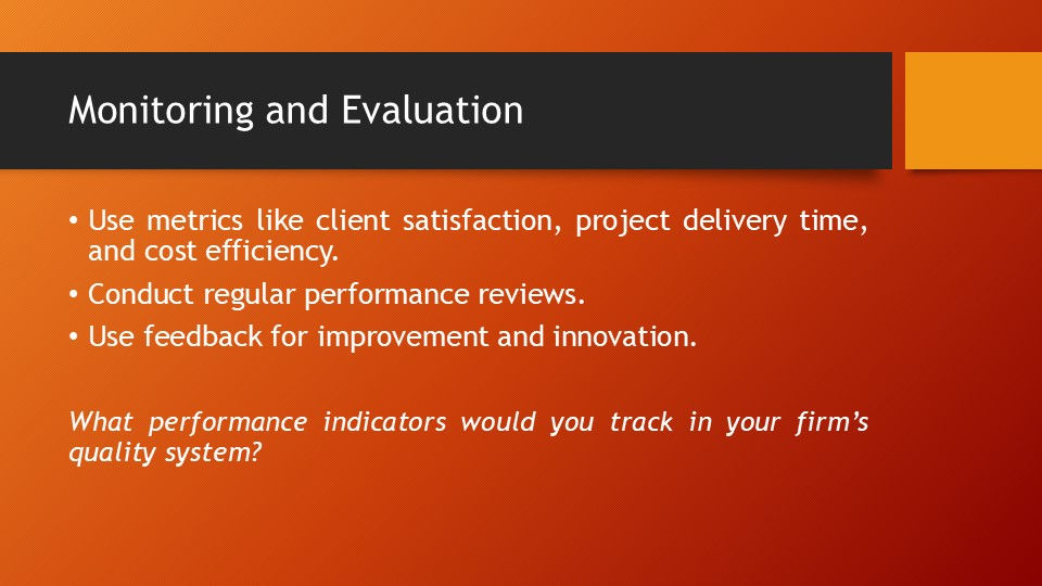 "Presentation slide titled 'Monitoring and Evaluation' listing key actions: using metrics like client satisfaction, project delivery time, and cost efficiency; conducting regular performance reviews; and using feedback for improvement and innovation. It asks what performance indicators would be tracked in a firm's quality system."