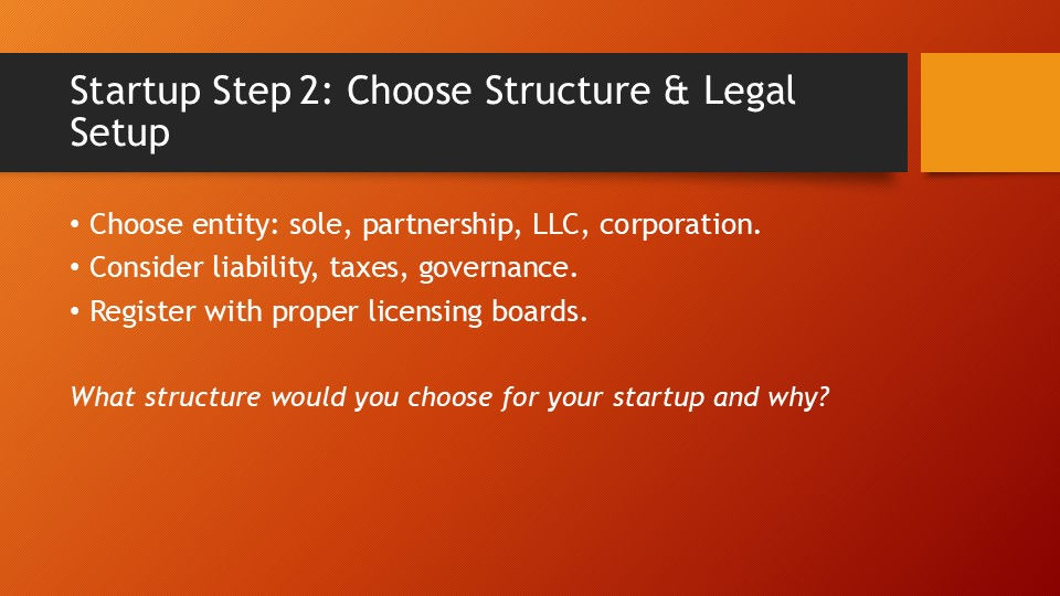 "Presentation slide titled 'Startup Step 2: Choose Structure & Legal Setup' instructing on choosing an entity type (sole, partnership, LLC, corporation), considering liability, taxes, and governance, and registering with licensing boards. It asks what structure would be chosen for a startup and why.