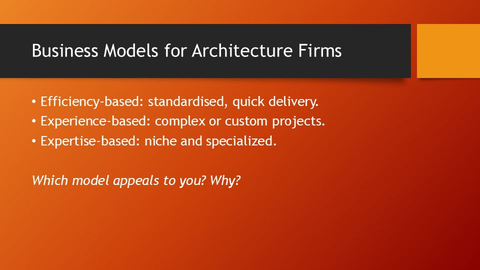 Presentation slide titled 'Business Models for Architecture Firms' outlining three models: Efficiency-based (standardized, quick delivery), Experience-based (complex or custom projects), and Expertise-based (niche and specialized). It asks which model appeals and wh