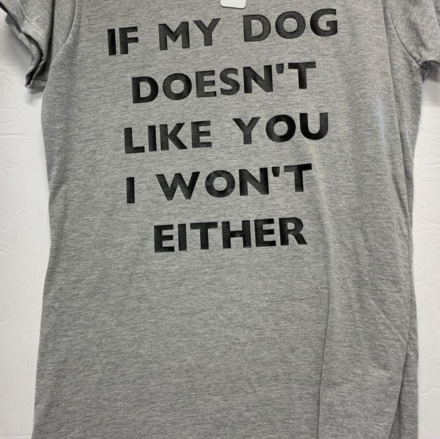 If My Dog Doesn't Like You I Won't Either - Tshirt - Grey L
