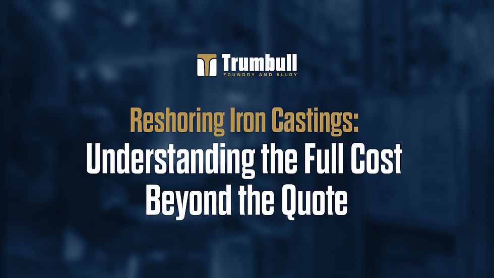 Reshoring Iron Castings: Understanding the Full Cost Beyond the Quote