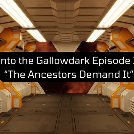 Into the Gallowdark Episode I: “The Ancestors Demand It”
