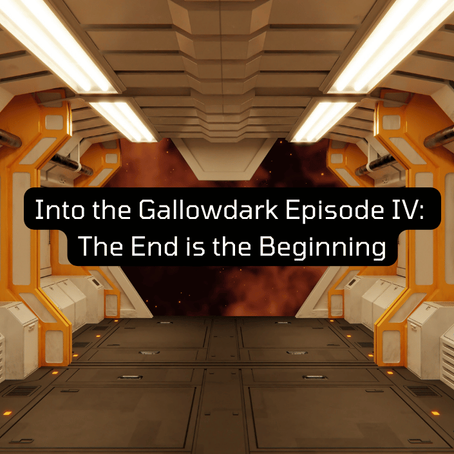 Into the Gallowdark Episode IV: The End is the Beginning