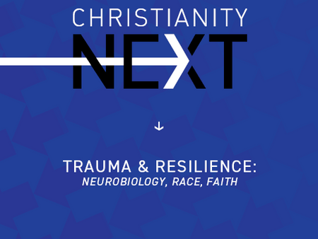 ChristianityNext: Trauma & Resilience: Neurobiology, Race, Faith