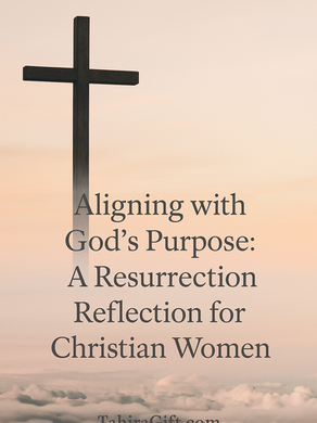 Aligning with God’s Purpose: A Resurrection Reflection for Christian Women