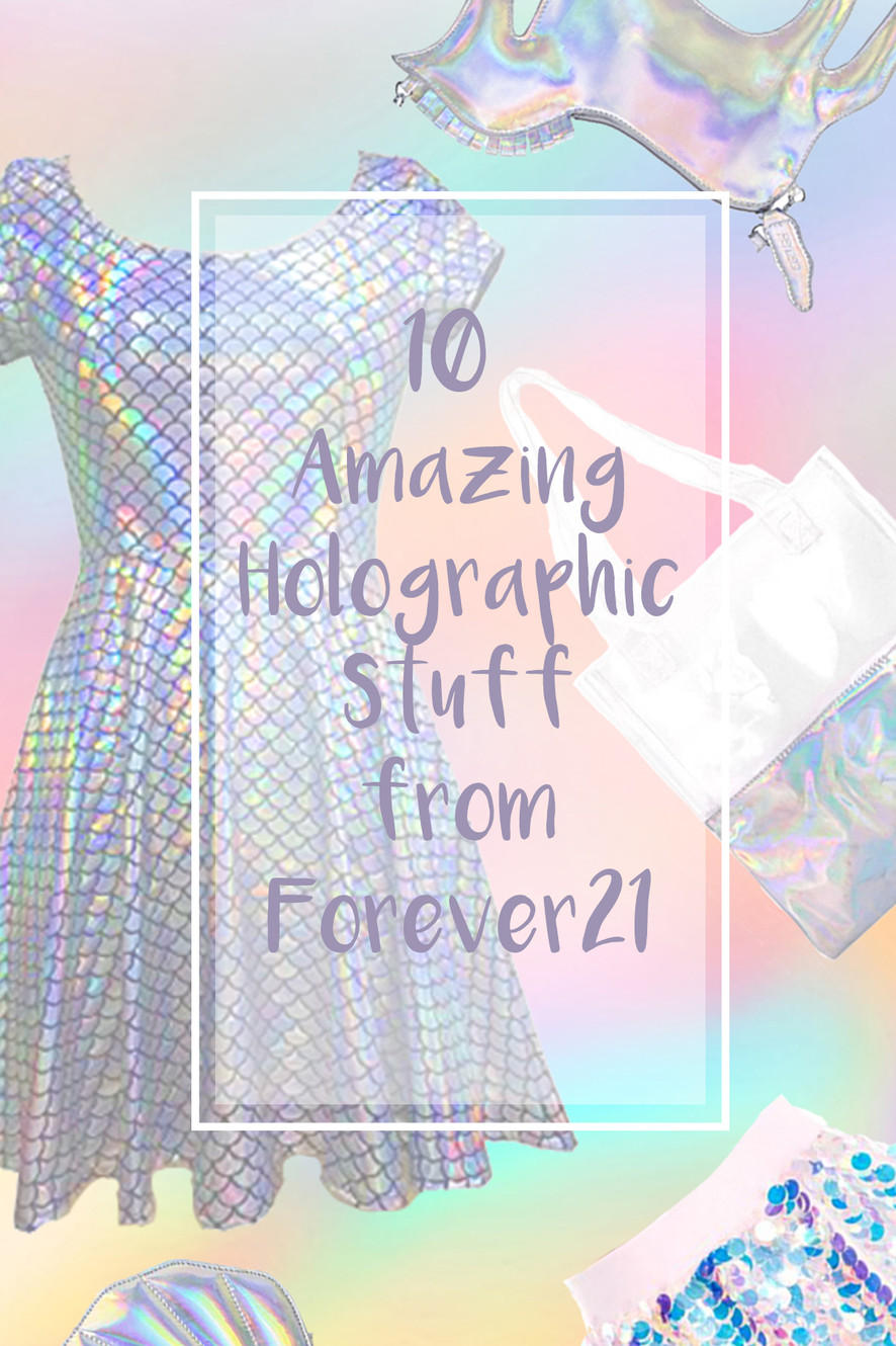 10 Amazing Holographic Stuff From Forever 21