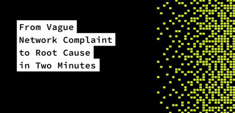 From Vague Network Complaint to Root Cause in Two Minutes